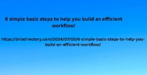 6 simple basic steps to help you build an efficient workflow!